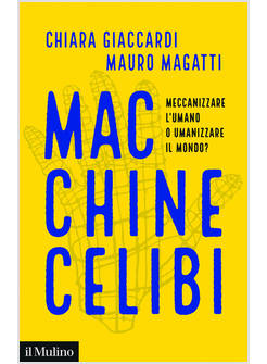 MACCHINE CELIBI. MECCANIZZARE L'UMANO O UMANIZZARE IL MONDO?