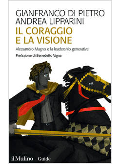 IL CORAGGIO E LA VISIONE ALESSANDRO MAGNO E LA LEADERSHIP GENERATIVA