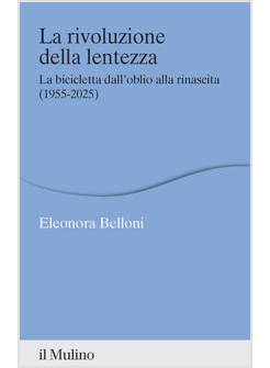 RIVOLUZIONE DELLA LENTEZZA. LA BICICLETTA DALL'OBLIO ALLA RINASCITA (1955-2025) 