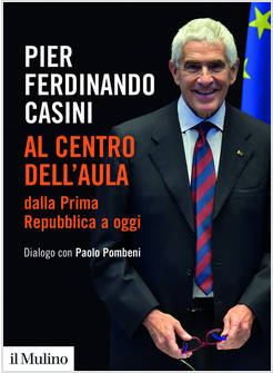 AL CENTRO DELL'AULA DALLA PRIMA REPUBBLICA A OGGI. DIALOGO CON PAOLO POMBENI