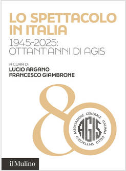 SPETTACOLO IN ITALIA. 1945-2025: OTTANT'ANNI DI AGIS (LO)