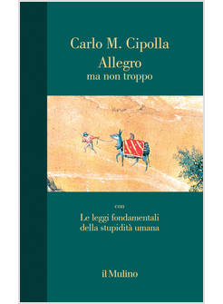 ALLEGRO MA NON TROPPO CON LE LEGGI FONDAMENTALI DELLA STUPIDITA' UMANA