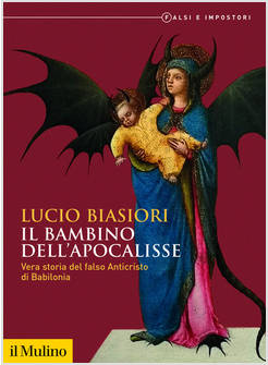 IL BAMBINO DELL'APOCALISSE VERA STORIA DEL FALSO ANTICRISTO DI BABILONIA