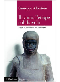 SANTO, L'ETIOPE E IL DIAVOLO. AVERE LA PELLE NERA NEL MEDIOEVO (IL)