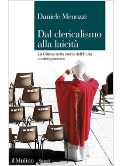 DAL CLERICALISMO ALLA LAICITA'. LA CHIESA NELLA STORIA DELL'ITALIA CONTEMPORANEA
