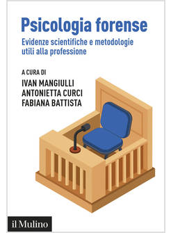 PSICOLOGIA FORENSE. EVIDENZE SCIENTIFICHE E METODOLOGIE UTILI ALLA PROFESSIONE