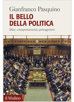 IL BELLO DELLA POLITICA IDEE, COMPORTAMENTI, PROTAGONISTI 