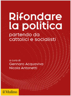 RIFONDARE LA POLITICA PARTENDO DA CATTOLICI E SOCIALISTI
