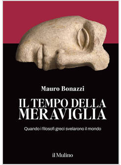 IL TEMPO DELLA MERAVIGLIA. QUANDO I FILOSOFI GRECI SVELARONO IL MONDO 