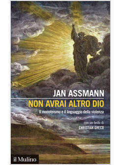 NON AVRAI ALTRO DIO. IL MONOTEISMO E IL LINGUAGGIO DELLA VIOLENZA