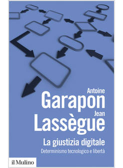 LA GIUSTIZIA DIGITALE. DETERMINISMO TECNOLOGICO E LIBERTA'. NUOVA EDIZ. 