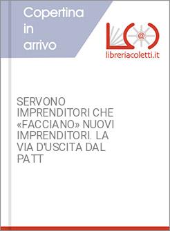 SERVONO IMPRENDITORI CHE «FACCIANO» NUOVI IMPRENDITORI. LA VIA D'USCITA DAL PATT