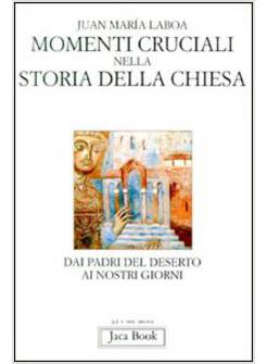 MOMENTI CRUCIALI NELLA STORIA DELLA CHIESA. DAI PADRI DEL DESERTO AI NOSTRI GIOR
