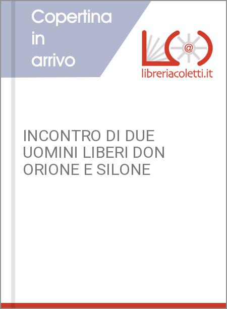 INCONTRO DI DUE UOMINI LIBERI DON ORIONE E SILONE