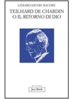 TEILHARD DE CHARDIN O IL RITORNO DI DIO