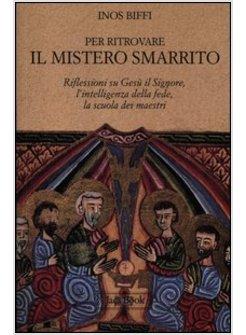 PER RITROVARE IL MISTERO SMARRITO. RIFLESSIONI SU GESU' IL SIGNORE,