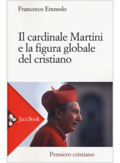 IL CARDINALE MARTINI E LA FIGURA GLOBALE DEL CRISTIANO