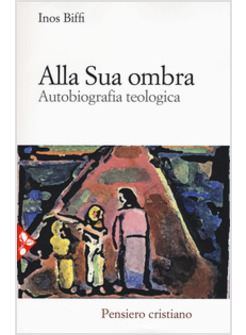 ALLA SUA OMBRA AUTOBIOGRAFIA TEOLOGICA