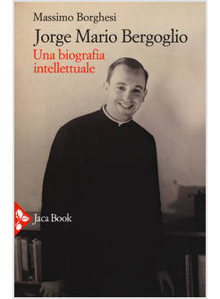 JORGE MARIO BERGOGLIO. UNA BIOGRAFIA INTELLETTUALE