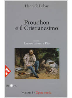OPERA OMNIA. VOL. 3: PROUDHON E IL CRISTIANESIMO. L'UOMO DAVANTI A DIO