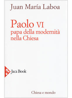 PAOLO VI. PAPA DELLA MODERNITA' NELLA CHIESA