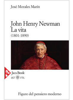 JOHN HENRY NEWMAN. LA VITA (1801-1890)