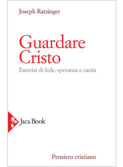 GUARDARE CRISTO ESERCIZI DI FEDE, SPERANZA E CARITA'