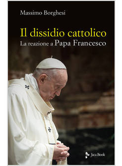 IL DISSIDIO CATTOLICO LA REAZIONE A PAPA FRANCESCO 