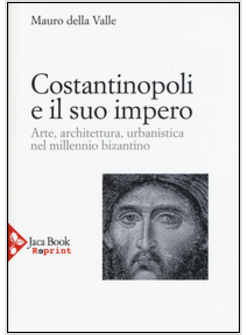 COSTANTINOPOLI E IL SUO IMPERO. ARTE, ARCHITETTURA, URBANISTICA