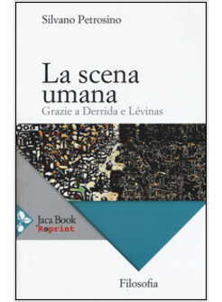 LA SCENA UMANA. GRAZIE A DERRIDA E LEVINAS