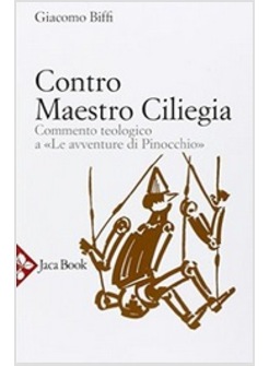 CONTRO MAESTRO CILIEGIA. COMMENTO TEOLOGICO A "LE AVVENTURE DI PINOCCHIO"