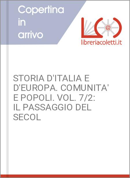 STORIA D'ITALIA E D'EUROPA. COMUNITA' E POPOLI. VOL. 7/2: IL PASSAGGIO DEL SECOL