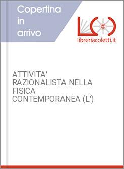 ATTIVITA' RAZIONALISTA NELLA FISICA CONTEMPORANEA (L')
