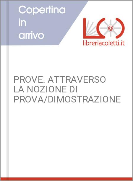 PROVE. ATTRAVERSO LA NOZIONE DI PROVA/DIMOSTRAZIONE