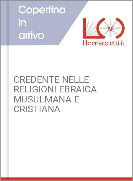 CREDENTE NELLE RELIGIONI EBRAICA MUSULMANA E CRISTIANA