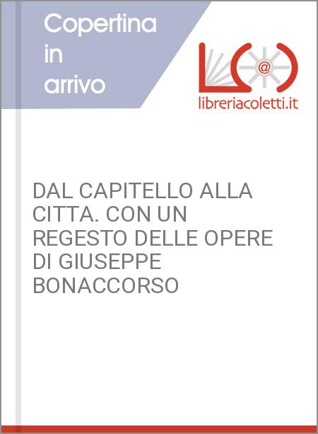 DAL CAPITELLO ALLA CITTA. CON UN REGESTO DELLE OPERE DI GIUSEPPE BONACCORSO