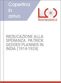 RIEDUCAZIONE ALLA SPERANZA. PATRICK GEDDES PLANNER IN INDIA (1914-1924)