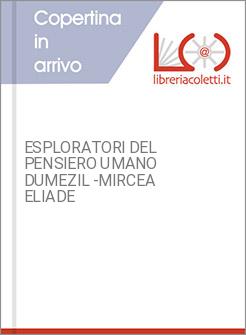 ESPLORATORI DEL PENSIERO UMANO DUMEZIL -MIRCEA ELIADE