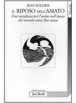 RIPOSO DELL'AMATO UNA METAFISICA PER L'UOMO NELL'EPOCA DEL MERCATO COME FINE