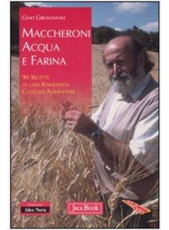 MACCHERONI ACQUA E FARINA 90 RICETTE DI UNA RINNOVATA CULTURA ALIMENTARE