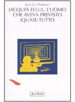JACQUES ELLUL L'UOMO CHE AVEVA PREVISTO (QUASI) TUTTO