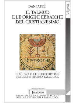 TALMUD E LE ORIGINI EBRAICHE DEL CRISTIANESIMO GESU PAOLO E I GIUDEOCRISTIANI