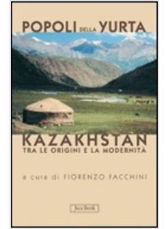 POPOLI DELLA YURTA IL KAZAKHSTAN TRA LE ORIGINI E LA MODERNITA'
