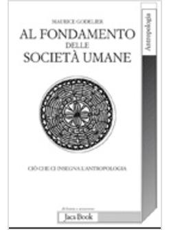 AL FONDAMENTO DELLE SOCIETA' UMANE CIO' CHE CI INSEGNA L'ANTROPOLOGIA