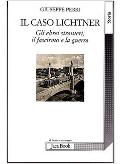 CASO LICHTNER GLI EBREI STRANIERI IL FASCISMO E LA GUERRA (IL)