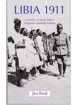 LIBIA 1911. I CATTOLICI, LA SANTA SEDE E L'IMPRESA COLONIALE ITALIANA