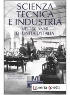 SCIENZA, TECNICA E INDUSTRIA NEI 150 ANNI DI UNITA' D'ITALIA