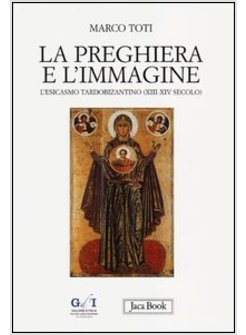 LA PREGHIERA E L'IMMAGINE. L'ESICASMO DEL MONTE ATHOS. XIII-XIV SECOLO
