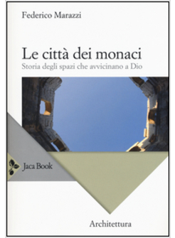 LE CITTA' DEI MONACI. STORIA DEGLI SPAZI CHE AVVICINANO A DIO