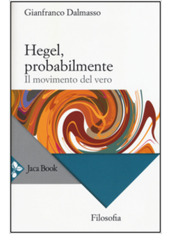 HEGEL, PROBABILMENTE. IL MOVIMENTO DEL VERO